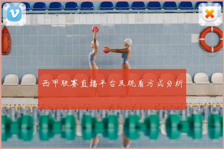 西甲联赛直播平台及观看方式分析