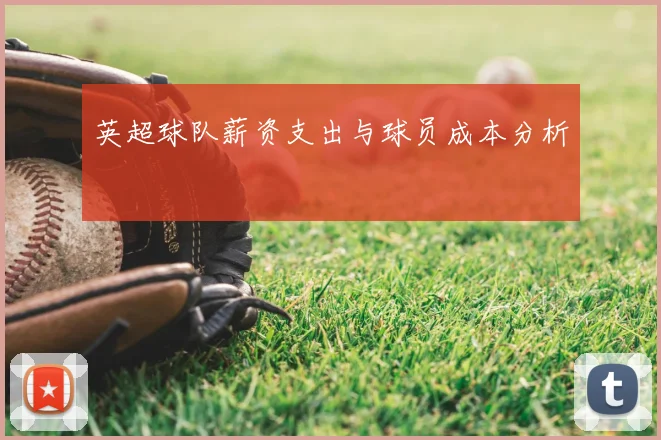 英超球队薪资支出与球员成本分析
