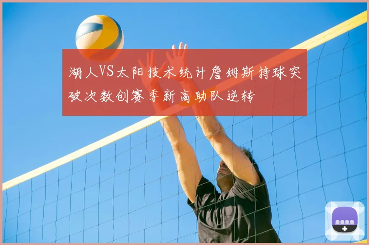 湖人VS太阳技术统计詹姆斯持球突破次数创赛季新高助队逆转