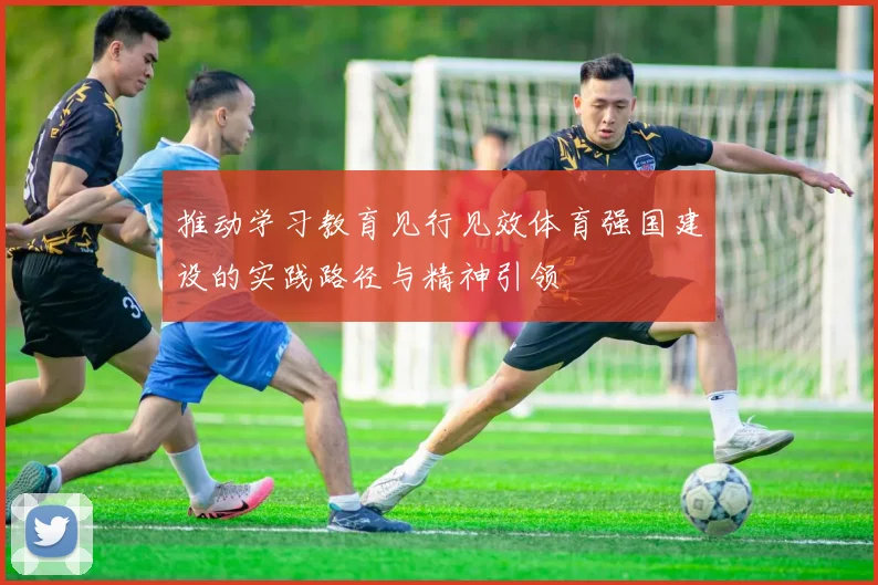 推动学习教育见行见效体育强国建设的实践路径与精神引领