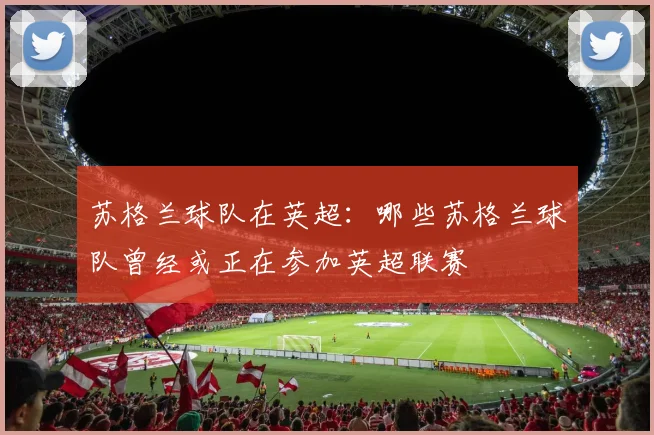 苏格兰球队在英超:哪些苏格兰球队曾经或正在参加英超联赛